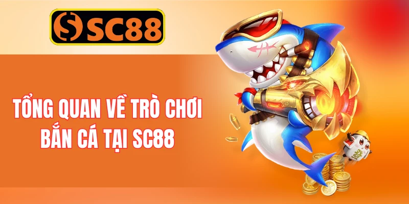 Tổng quan về trò chơi bắn cá tại SC88