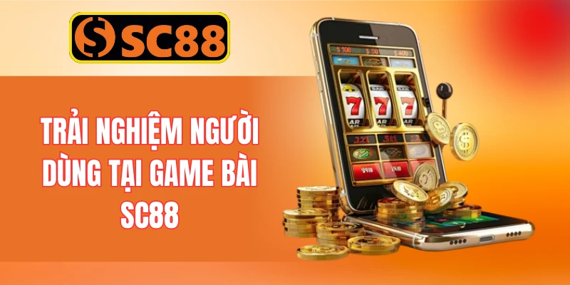Trải nghiệm người dùng tại game bài SC88
