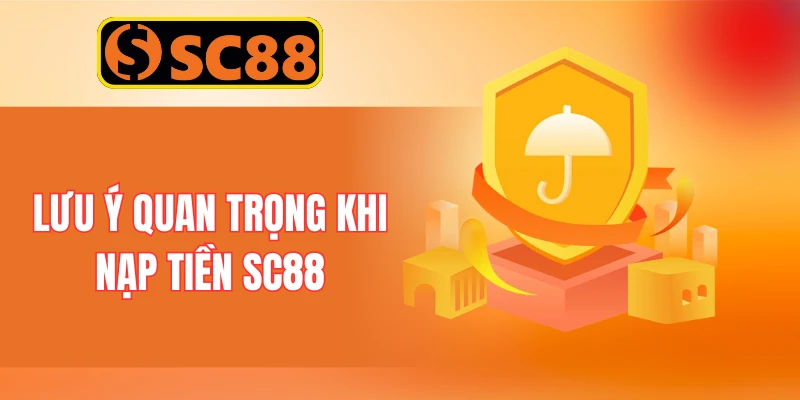 Lưu ý quan trọng khi nạp tiền SC88
