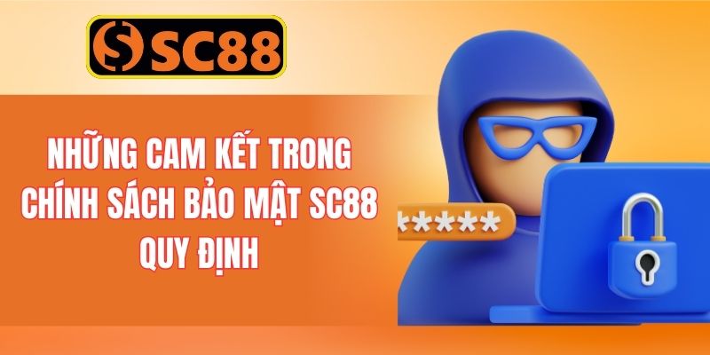 Những cam kết trong chính sách bảo mật SC88 quy định