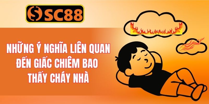 Những ý nghĩa liên quan đến giấc chiêm bao thấy cháy nhà