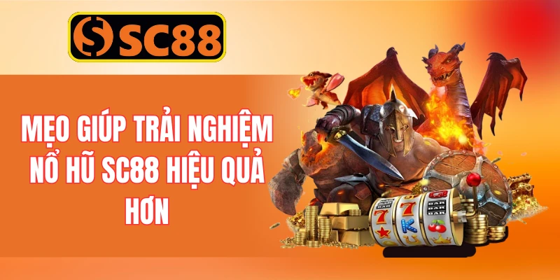 Mẹo giúp trải nghiệm nổ hũ SC88 hiệu quả hơn