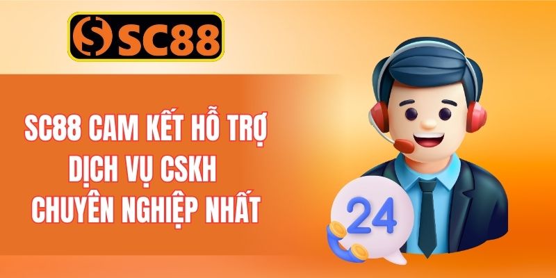 Sc88 cam kết hỗ trợ dịch vụ CSKH chuyên nghiệp nhất