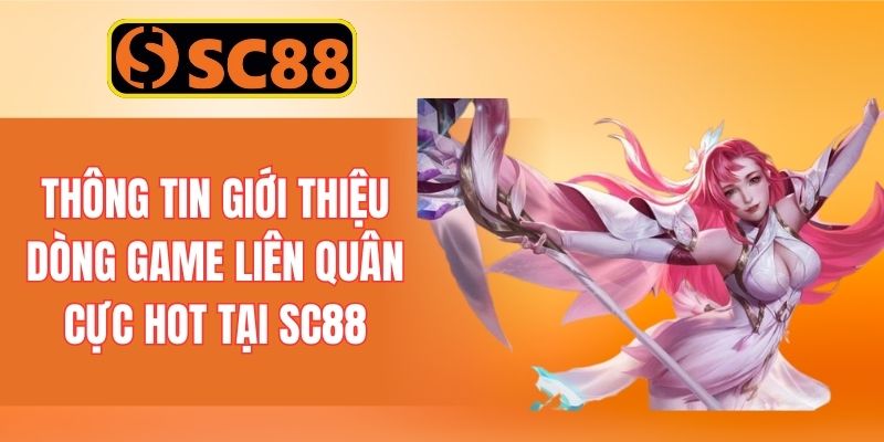Thông tin giới thiệu về dòng game Liên Quân cực hot tại SC88